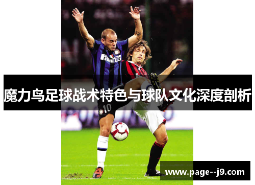 魔力鸟足球战术特色与球队文化深度剖析