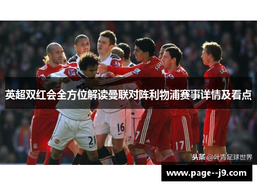 英超双红会全方位解读曼联对阵利物浦赛事详情及看点