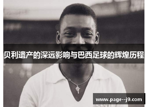 贝利遗产的深远影响与巴西足球的辉煌历程