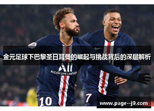 金元足球下巴黎圣日耳曼的崛起与挑战背后的深层解析 金元足球下巴黎圣日耳曼的崛起与挑战背后的深层解析