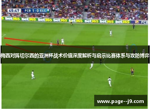 梅西对阵切尔西的亚洲杯战术价值深度解析与启示比赛体系与攻防博弈