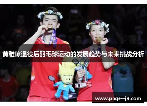 黄雅琼退役后羽毛球运动的发展趋势与未来挑战分析