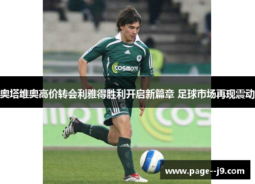 奥塔维奥高价转会利雅得胜利开启新篇章 足球市场再现震动