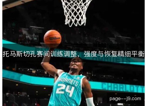 托马斯切孔赛间训练调整，强度与恢复精细平衡
