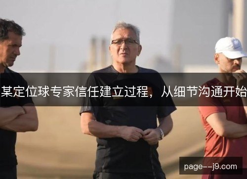 某定位球专家信任建立过程，从细节沟通开始